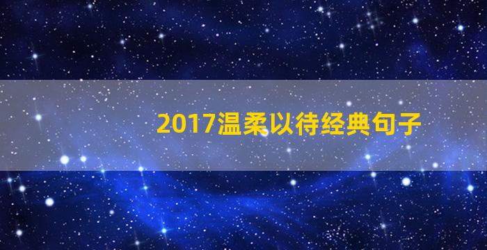 2017温柔以待经典句子